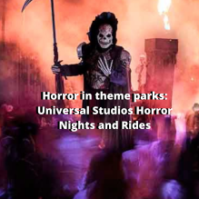 Horror in Theme Parks: Universal Studios Horror Nights and Rides